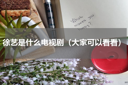 徐艺是什么电视剧（大家可以看看）