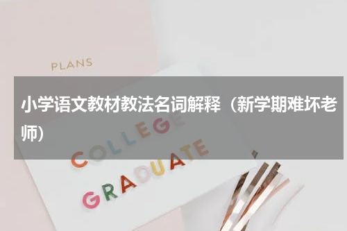 小学语文教材教法名词解释（新学期难坏老师）