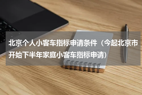 北京个人小客车指标申请条件（今起北京市开始下半年家庭小客车指标申请）