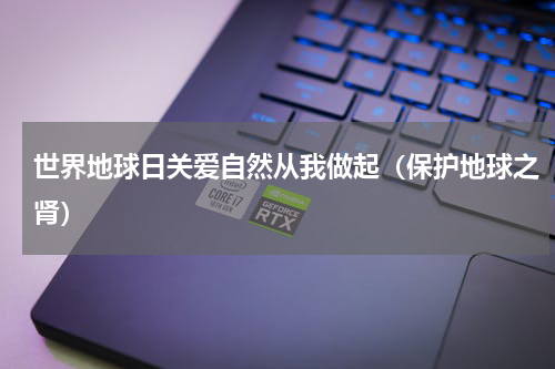 世界地球日关爱自然从我做起（保护地球之肾）
