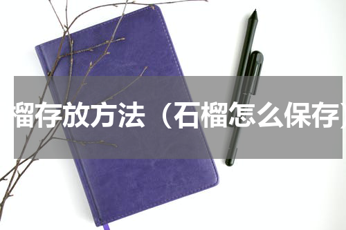 石榴存放方法（石榴怎么保存）