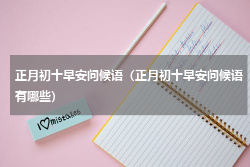 正月初十早安问候语（正月初十早安问候语有哪些）