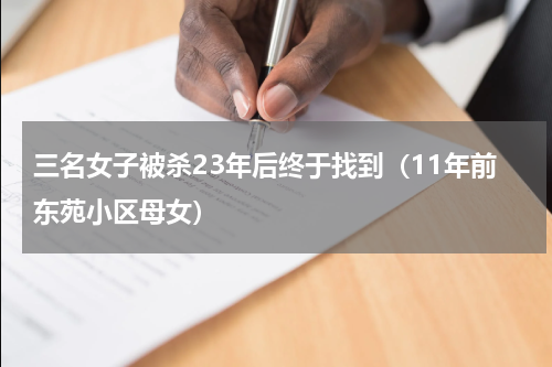 三名女子被杀23年后终于找到（11年前东苑小区母女）