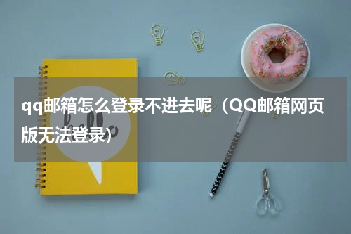 qq邮箱怎么登录不进去呢（QQ邮箱网页版无法登录）