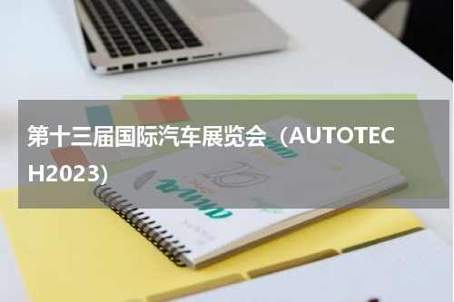 第十三届国际汽车展览会（AUTOTECH2023）