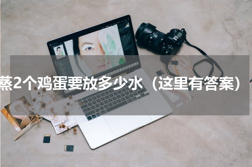 蒸2个鸡蛋要放多少水（这里有答案）