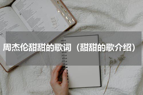 周杰伦甜甜的歌词（甜甜的歌介绍）