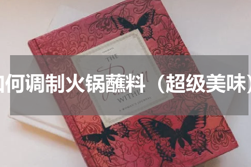 如何调制火锅蘸料（超级美味）