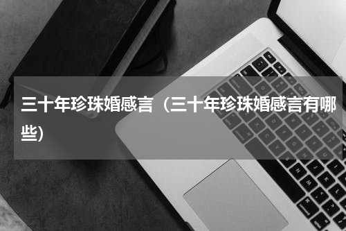 三十年珍珠婚感言（三十年珍珠婚感言有哪些）