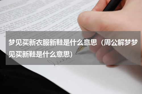 梦见买新衣服新鞋是什么意思（周公解梦梦见买新鞋是什么意思）
