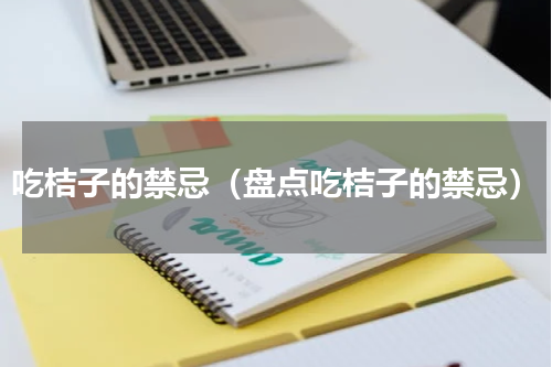 吃桔子的禁忌（盘点吃桔子的禁忌）