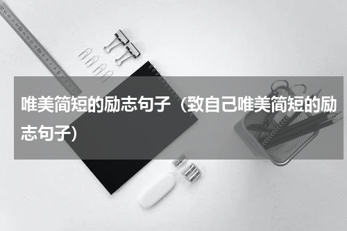 唯美简短的励志句子（致自己唯美简短的励志句子）