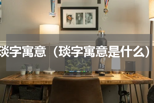 琰字寓意（琰字寓意是什么）