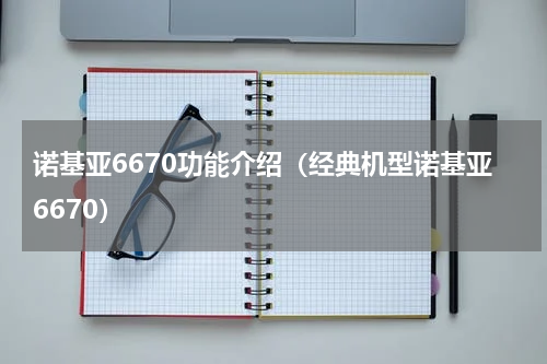 诺基亚6670功能介绍（经典机型诺基亚6670）