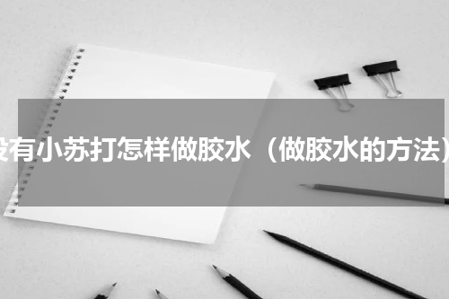 没有小苏打怎样做胶水（做胶水的方法）