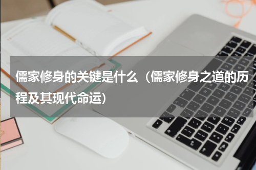 儒家修身的关键是什么（儒家修身之道的历程及其现代命运）