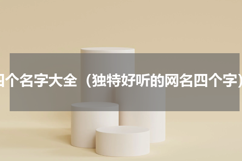 四个名字大全（独特好听的网名四个字）