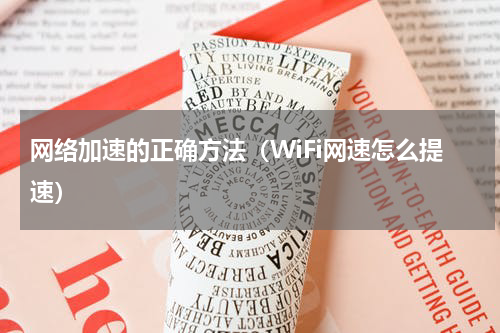 网络加速的正确方法（WiFi网速怎么提速）