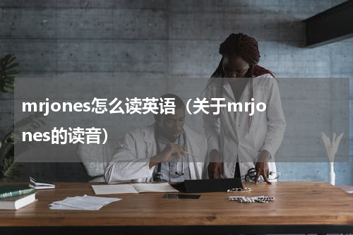 mrjones怎么读英语（关于mrjones的读音）