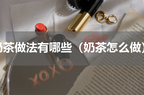 奶茶做法有哪些（奶茶怎么做）