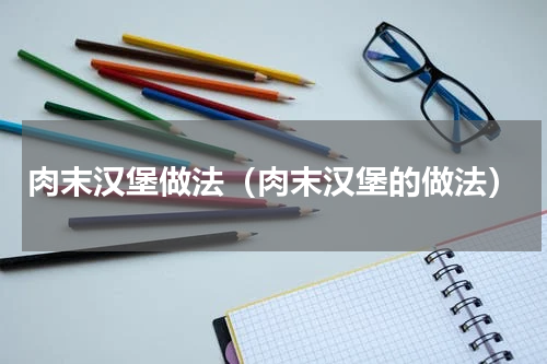 肉末汉堡做法（肉末汉堡的做法）