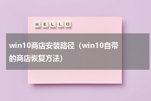 win10商店安装路径（win10自带的商店恢复方法）