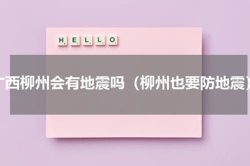 广西柳州会有地震吗（柳州也要防地震）