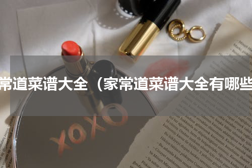 家常道菜谱大全（家常道菜谱大全有哪些）