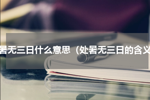 处暑无三日什么意思（处暑无三日的含义）
