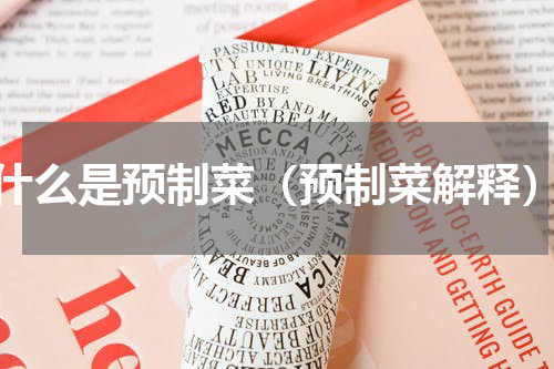 什么是预制菜（预制菜解释）