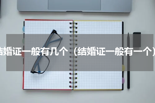 结婚证一般有几个（结婚证一般有一个）