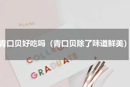 青口贝好吃吗（青口贝除了味道鲜美）