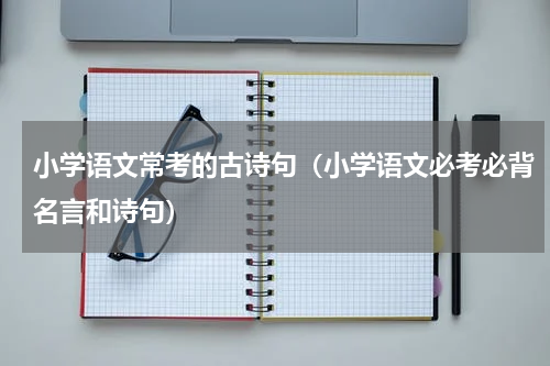 小学语文常考的古诗句（小学语文必考必背名言和诗句）