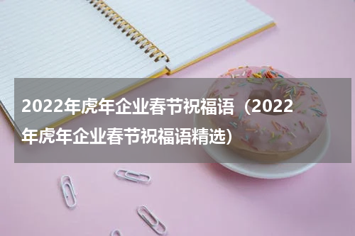 2022年虎年企业春节祝福语（2022年虎年企业春节祝福语精选）