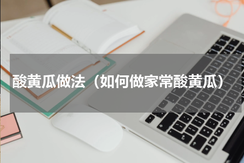 酸黄瓜做法（如何做家常酸黄瓜）