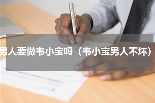 男人要做韦小宝吗（韦小宝男人不坏）