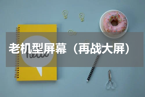 老机型屏幕（再战大屏）