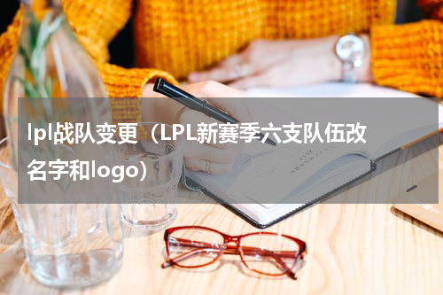 lpl战队变更（LPL新赛季六支队伍改名字和logo）