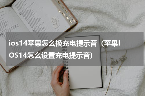 ios14苹果怎么换充电提示音（苹果IOS14怎么设置充电提示音）
