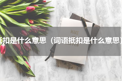 抵扣是什么意思（词语抵扣是什么意思）