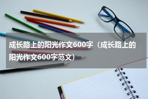 成长路上的阳光作文600字（成长路上的阳光作文600字范文）