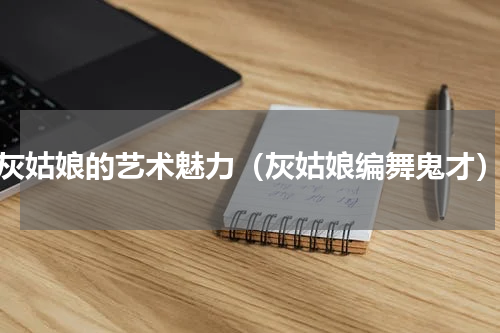 灰姑娘的艺术魅力（灰姑娘编舞鬼才）