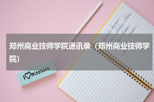 郑州商业技师学院通讯录（郑州商业技师学院）