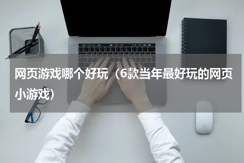 网页游戏哪个好玩（6款当年最好玩的网页小游戏）