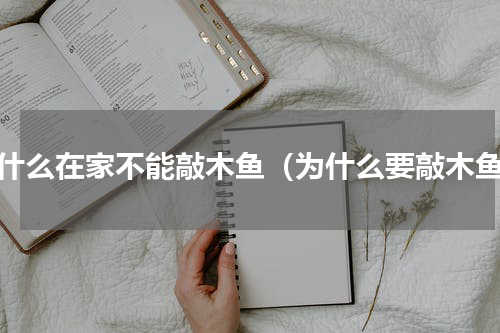 为什么在家不能敲木鱼（为什么要敲木鱼）