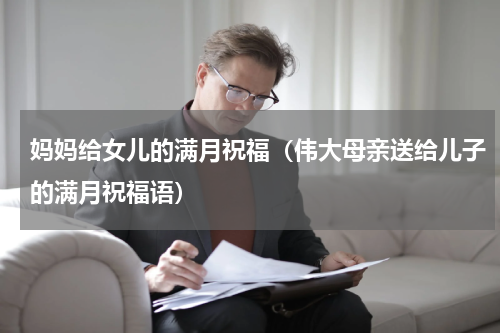 妈妈给女儿的满月祝福（伟大母亲送给儿子的满月祝福语）