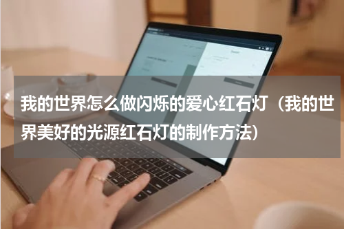 我的世界怎么做闪烁的爱心红石灯（我的世界美好的光源红石灯的制作方法）