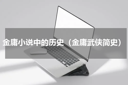 金庸小说中的历史（金庸武侠简史）