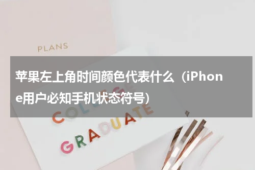 苹果左上角时间颜色代表什么（iPhone用户必知手机状态符号）