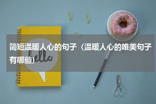 简短温暖人心的句子（温暖人心的唯美句子有哪些）